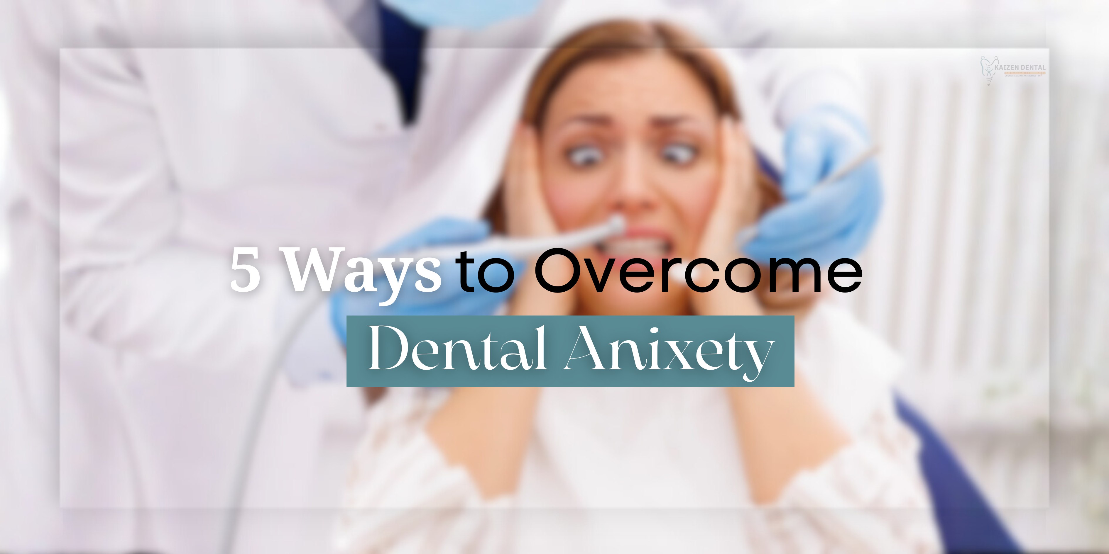 dental-anxiety-tips-kaizen-dental-anxiety-free-dental-treatment-noida